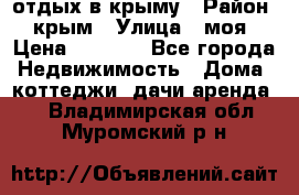 отдых в крыму › Район ­ крым › Улица ­ моя › Цена ­ 1 200 - Все города Недвижимость » Дома, коттеджи, дачи аренда   . Владимирская обл.,Муромский р-н